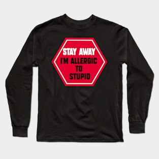 Stay Away i'm allergic to stupid Long Sleeve T-Shirt